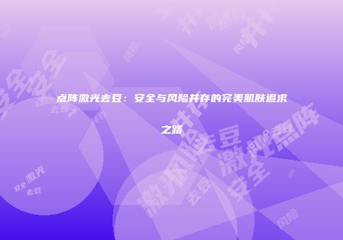 点阵激光去豆：安全与风险并存的完美肌肤追求之路