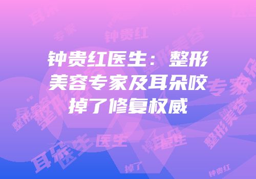 钟贵红医生：整形美容专家及耳朵咬掉了修复权威