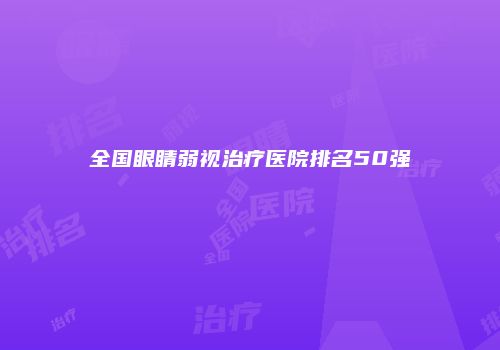 全国眼睛弱视治疗医院排名50强