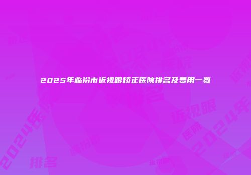 2025年临汾市近视眼矫正医院排名及费用一览
