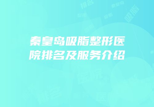 秦皇岛吸脂整形医院排名及服务介绍