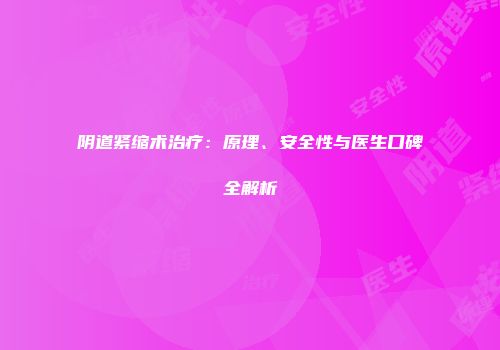 阴道紧缩术治疗：原理、安全性与医生口碑全解析