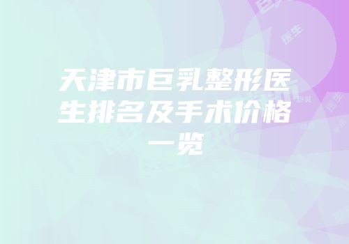 天津市巨乳整形医生排名及手术价格一览
