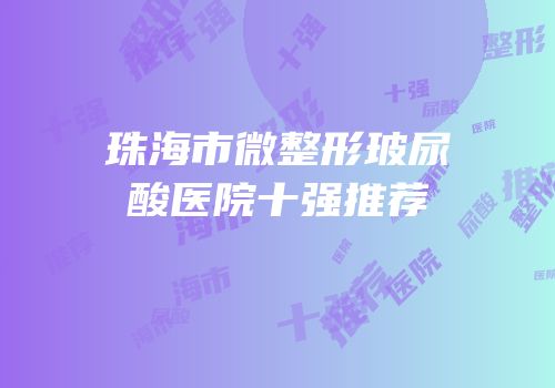 珠海市微整形玻尿酸医院十强推荐