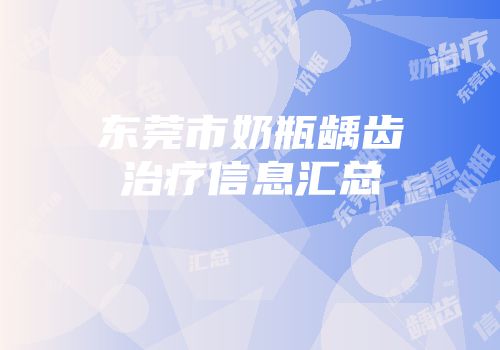 东莞市奶瓶龋齿治疗信息汇总