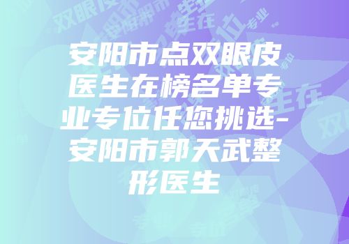 安阳市点双眼皮医生在榜名单专业专位任您挑选-安阳市郭天武整形医生