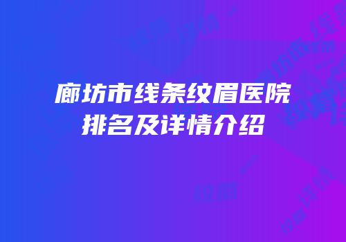 廊坊市线条纹眉医院排名及详情介绍