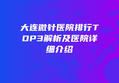 大连微针医院排行TOP3解析及医院详细介绍