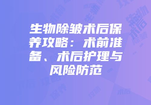 生物除皱术后保养攻略：术前准备、术后护理与风险防范