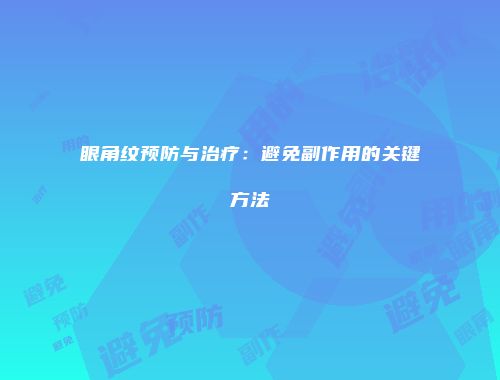眼角纹预防与治疗：避免副作用的关键方法