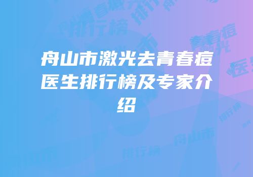 舟山市激光去青春痘医生排行榜及专家介绍