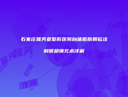 石家庄雅芳亚整形医院自体脂肪颗粒注射额部填充术详解