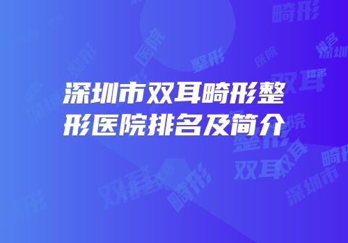 深圳市双耳畸形整形医院排名及简介