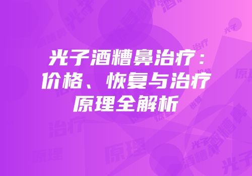 光子酒糟鼻治疗：价格、恢复与治疗原理全解析