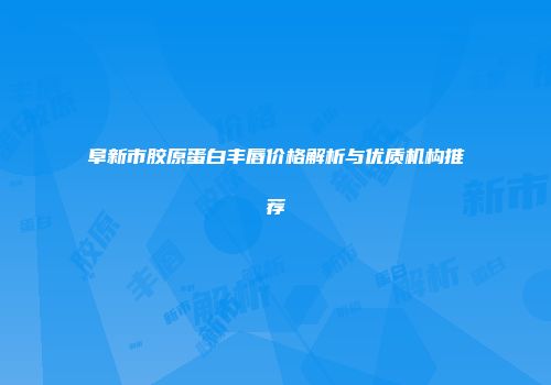 阜新市胶原蛋白丰唇价格解析与优质机构推荐