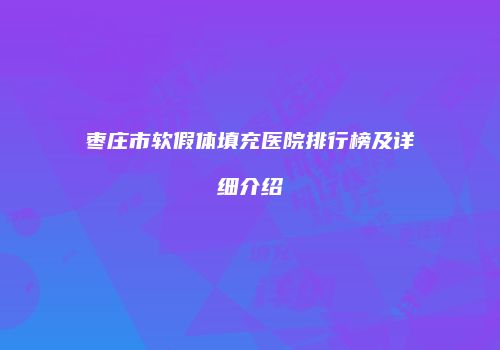 枣庄市软假体填充医院排行榜及详细介绍