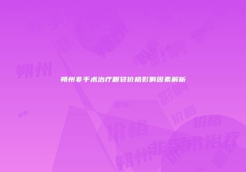 朔州非手术治疗眼袋价格影响因素解析