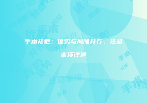手术祛疤：优势与风险并存，注意事项详述