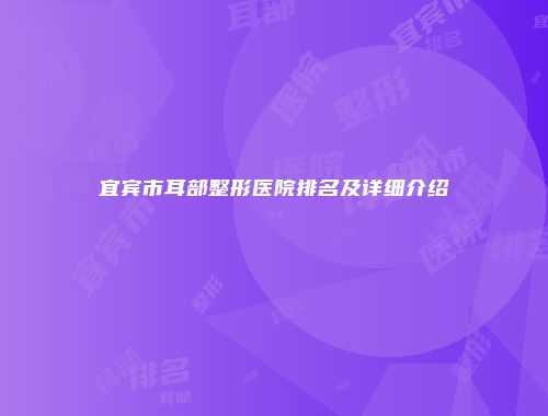 宜宾市耳部整形医院排名及详细介绍