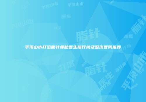 平顶山市打溶脂针瘦脸医生排行榜及整形医院推荐
