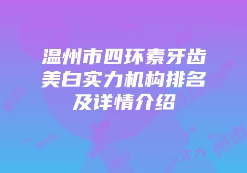 温州市四环素牙齿美白实力机构排名及详情介绍