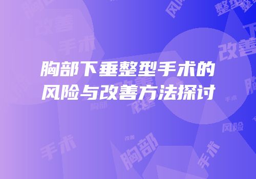 胸部下垂整型手术的风险与改善方法探讨