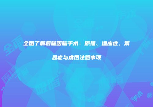 全面了解瘦腿吸脂手术：原理、适应症、禁忌症与术后注意事项