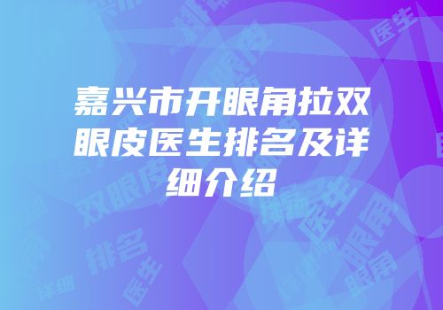 嘉兴市开眼角拉双眼皮医生排名及详细介绍