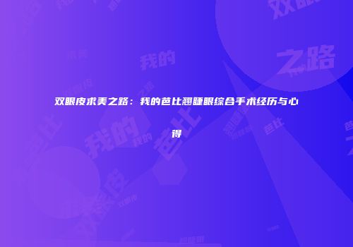 双眼皮求美之路：我的芭比翘睫眼综合手术经历与心得