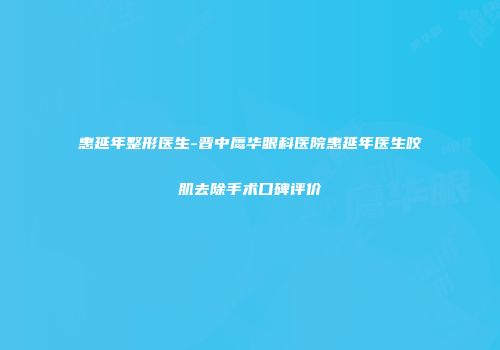惠延年整形医生-晋中鹰华眼科医院惠延年医生咬肌去除手术口碑评价