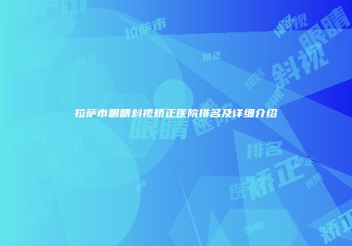 拉萨市眼睛斜视矫正医院排名及详细介绍