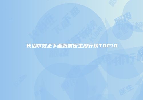 长治市校正下垂眼皮医生排行榜TOP10
