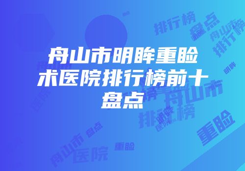 舟山市明眸重睑术医院排行榜前十盘点