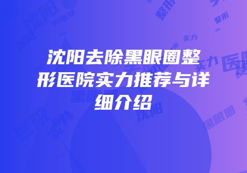 沈阳去除黑眼圈整形医院实力推荐与详细介绍