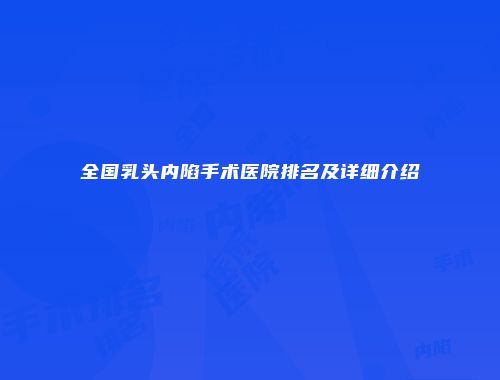全国乳头内陷手术医院排名及详细介绍