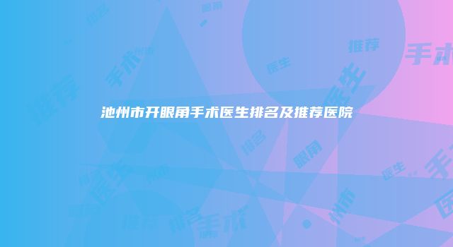 池州市开眼角手术医生排名及推荐医院