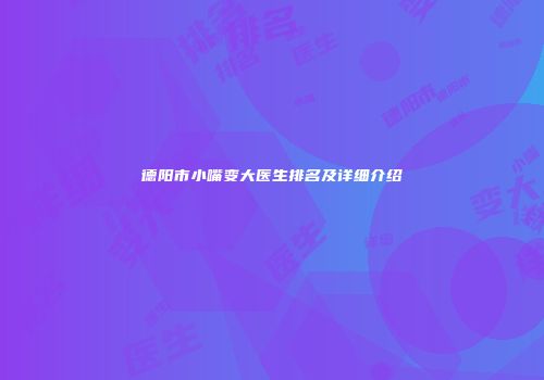 德阳市小嘴变大医生排名及详细介绍