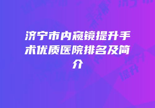 济宁市内窥镜提升手术优质医院排名及简介