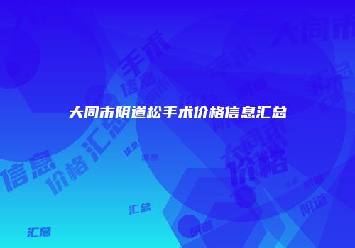 大同市阴道松手术价格信息汇总