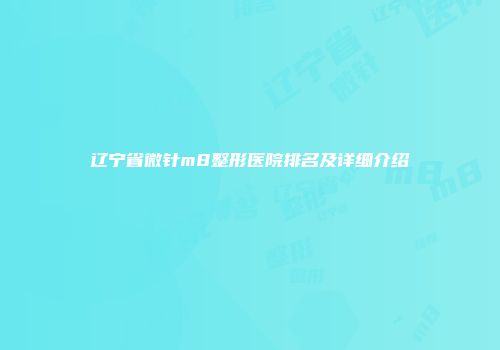 辽宁省微针m8整形医院排名及详细介绍