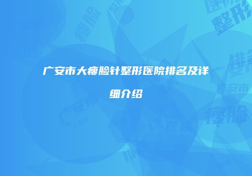 广安市大瘦脸针整形医院排名及详细介绍