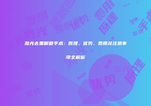 激光去黑眼圈手术：原理、优势、费用及注意事项全解析