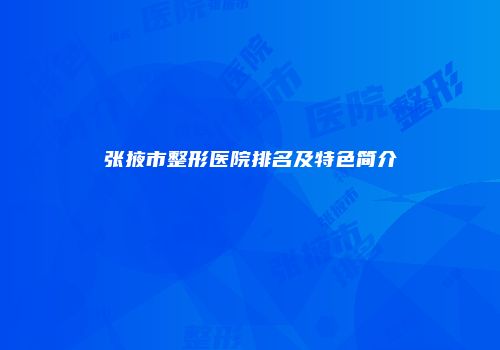 张掖市整形医院排名及特色简介