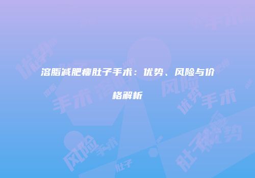溶脂减肥瘦肚子手术：优势、风险与价格解析