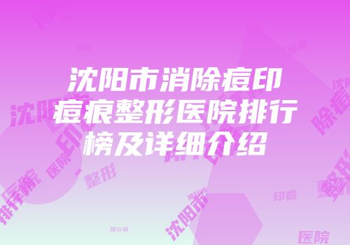 沈阳市消除痘印痘痕整形医院排行榜及详细介绍