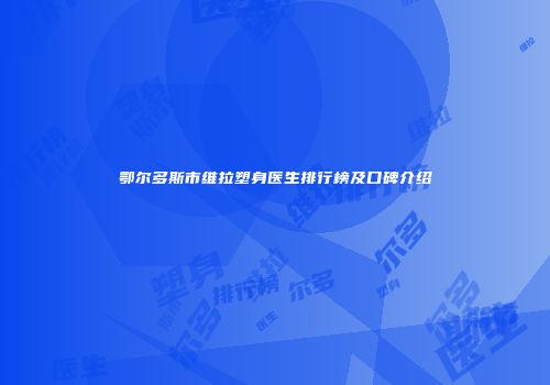 鄂尔多斯市维拉塑身医生排行榜及口碑介绍