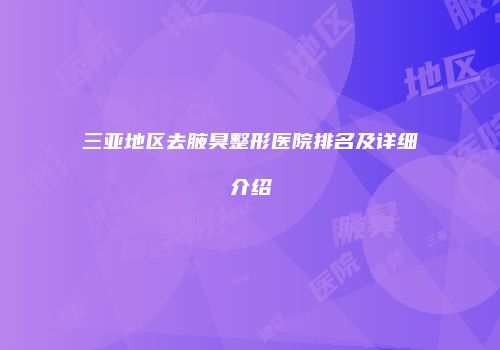 三亚地区去腋臭整形医院排名及详细介绍