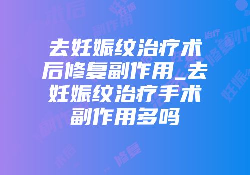 去妊娠纹治疗术后修复副作用_去妊娠纹治疗手术副作用多吗