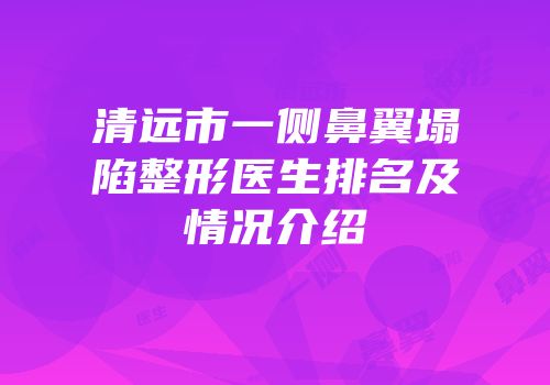 清远市一侧鼻翼塌陷整形医生排名及情况介绍