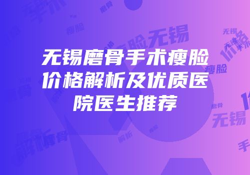 无锡磨骨手术瘦脸价格解析及优质医院医生推荐